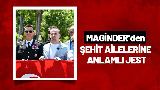 MAGİNDER'den Şehit Ailelerine Anlamlı Jest