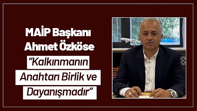 MAİP Başkanı Özköse: 'Kalkınmanın Anahtarı Birlik ve Dayanışmadır'