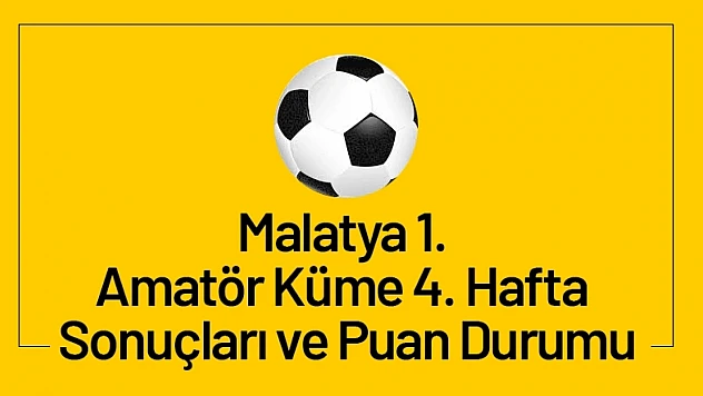 Malatya 1. Amatör Küme 4. Hafta Sonuçları ve Puan Durumu