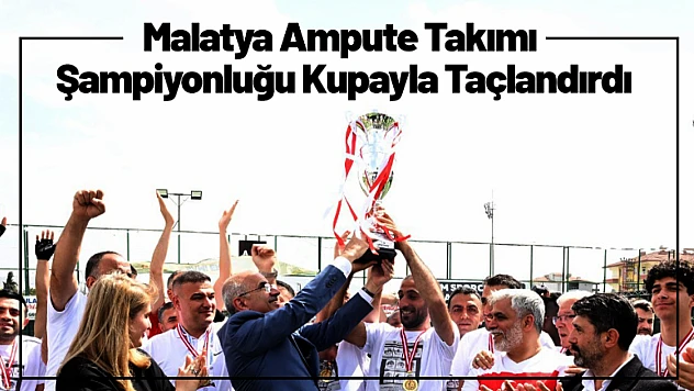 Malatya Ampute Takımı Şampiyonluğu Kupayla Taçlandırdı