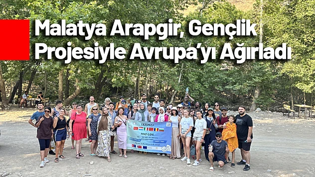 Malatya Arapgir, Gençlik Projesiyle Avrupa'yı Ağırladı