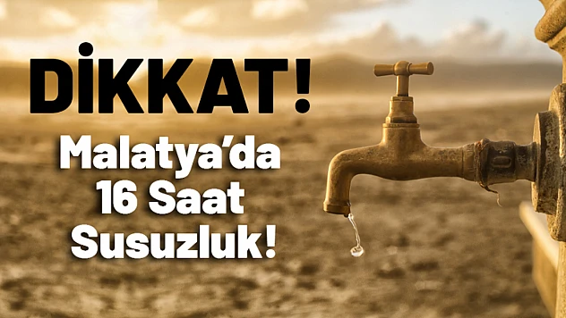 Malatya'da 16 Saat Susuzluk!
