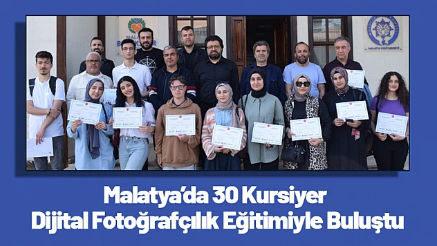 Malatya'da 30 Kursiyer Dijital Fotoğrafçılık Eğitimiyle Buluştu
