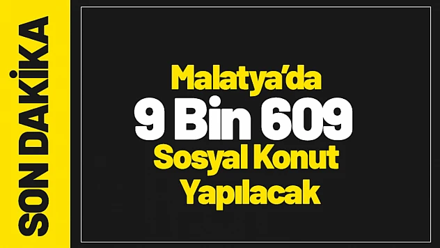 Malatya'da 9 Bin 609 Sosyal Konut Yapılacak