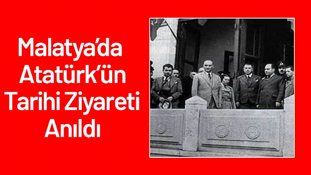 Malatya'da Atatürk'ün Tarihi Ziyareti Anıldı