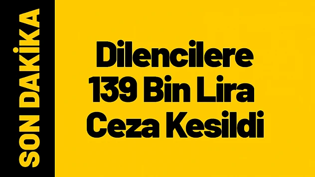 Malatya'da Dilencilere 139 Bin Lira Ceza Kesildi