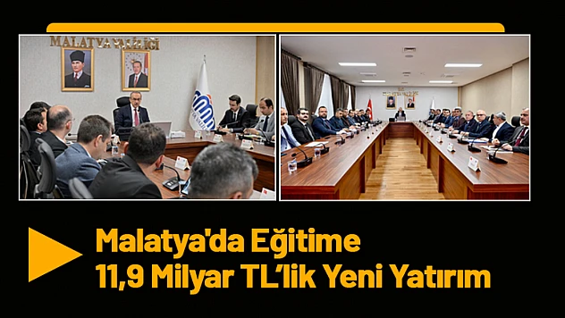 Malatya'da Eğitime 11,9 Milyar TL'lik Yeni Yatırım