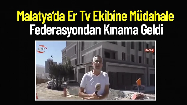 Malatya'da Er Tv Ekibine Müdahale: Federasyondan Kınama Geldi