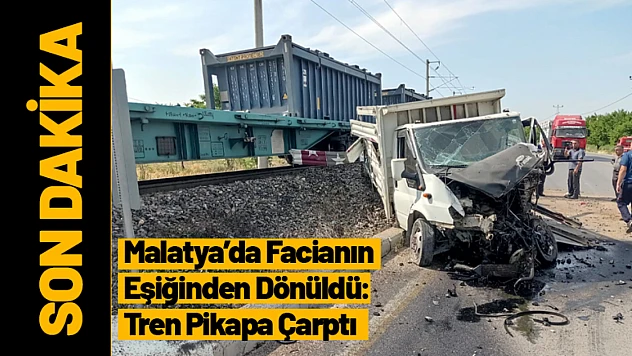 Malatya'da Facianın Eşiğinden Dönüldü: Tren Pikapa Çarptı
