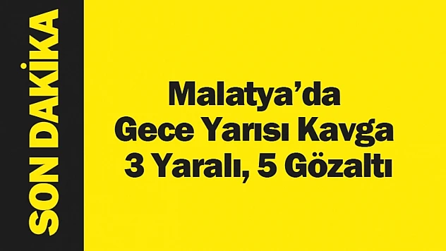 Malatya'da Gece Yarısı Kavga 3 Yaralı, 5 Gözaltı