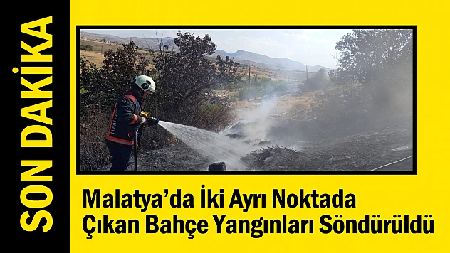 Malatya'da İki Ayrı Noktada Çıkan Bahçe Yangınları Söndürüldü