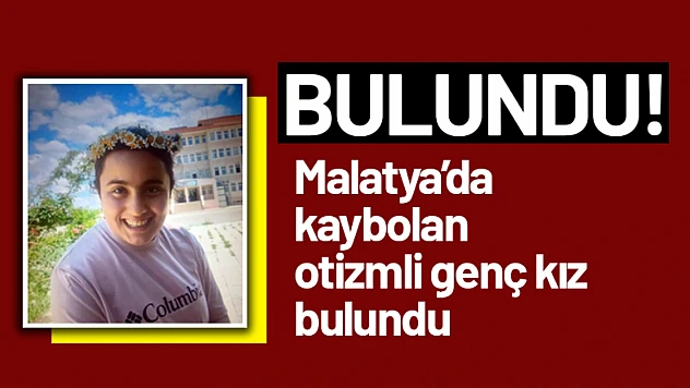 Malatya'da kaybolan otizmli genç kız bulundu