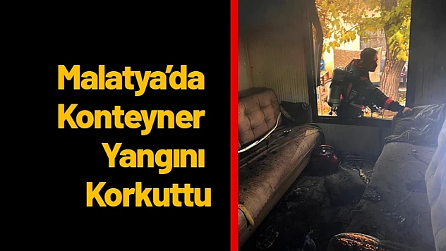Malatya'da Konteyner Yangını Korkuttu