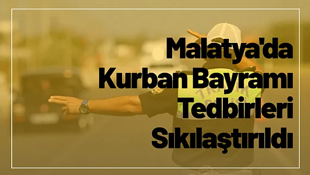 Malatya'da Kurban Bayramı Tedbirleri Sıkılaştırıldı