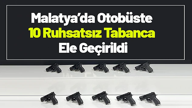 Malatya'da Otobüste 10 Ruhsatsız Tabanca Ele Geçirildi