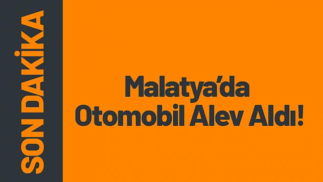 Malatya'da Otomobil Alev Aldı!