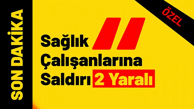 Malatya'da Sağlık Çalışanlarına Saldırı 2 Yaralı