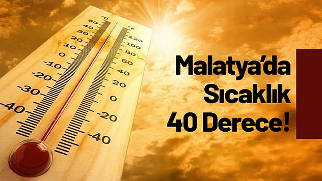 Malatya'da sıcaklık 40 Derece!