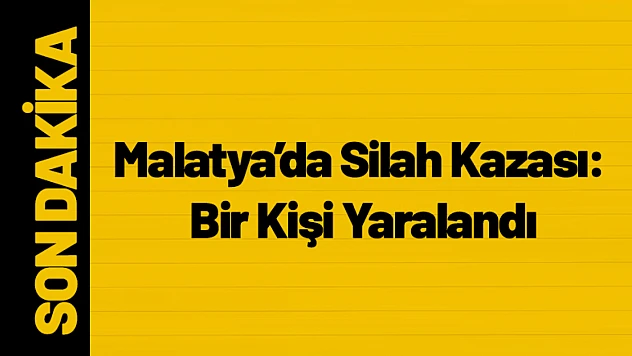 Malatya'da Silah Kazası: Bir Kişi Yaralandı