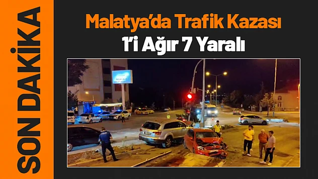 Malatya'da Trafik Kazası: 1'i Ağır 7 Kişi Hastaneye Kaldırıldı