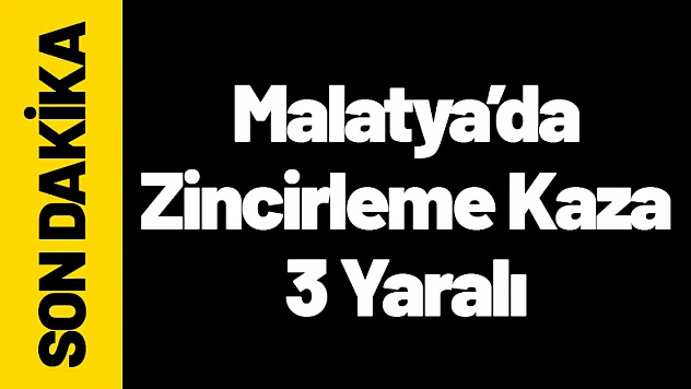 Malatya'da Zincirleme Kaza: 3 Yaralı