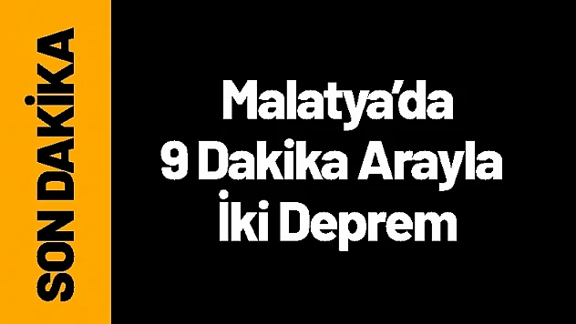 Malatya Doğanşehir'de 9 Dakika Arayla İki Deprem