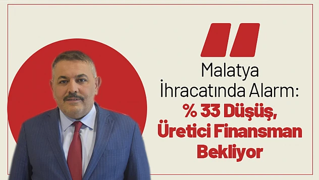 Malatya İhracatında Alarm: Yüzde 33 Düşüş, Üretici Finansman Bekliyor