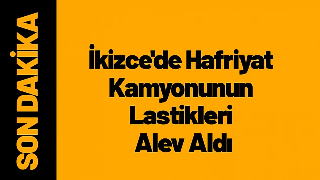 Malatya İkizce'de Hafriyat Kamyonunun Lastikleri Alev Aldı