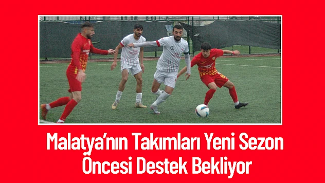 Malatya'nın Takımları Yeni Sezon Öncesi Destek Bekliyor