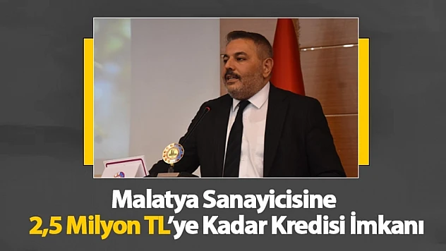 Malatya Sanayicisine 2,5 Milyon TL'ye Kadar Nefes Kredisi İmkanı