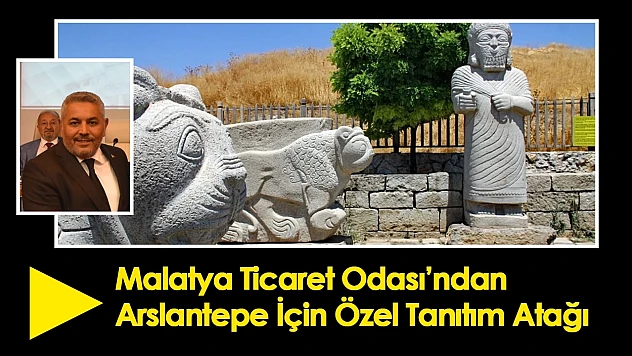 Malatya Ticaret Odası'ndan Arslantepe İçin Özel Tanıtım Atağı