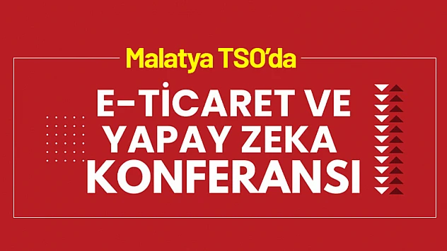 Malatya TSO'da 'E-Ticaret ve Yapay Zekâ' Konferansı