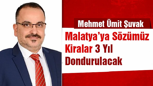Malatya'ya Sözümüz Kiralar 3 Yıl Dondurulacak