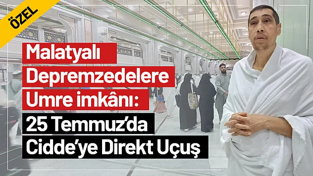Malatyalı Depremzedelere Umre İmkânı: 25 Temmuz'da Cidde'ye Direkt Uçuş