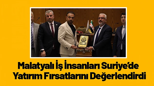 Malatyalı İş İnsanları Suriye'de Yatırım Fırsatlarını Değerlendirdi