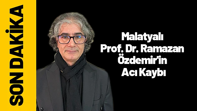 Malatyalı Prof. Dr. Ramazan Özdemir'in Acı Kaybı