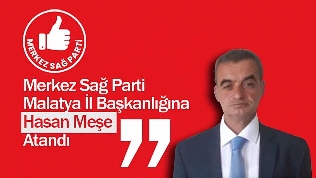 Merkez Sağ Parti Malatya İl Başkanlığına Hasan Meşe Atandı