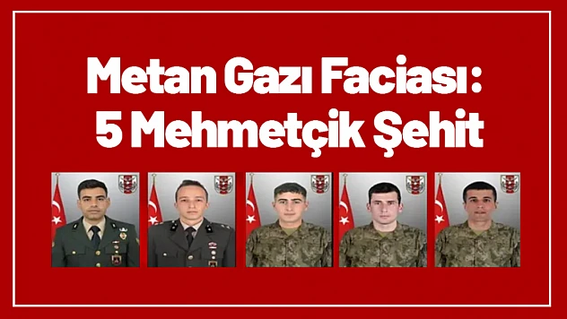 Metan Gazı Faciası: 5 Mehmetçik Şehit