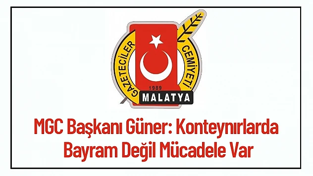 MGC Başkanı Güner: Konteynırlarda Bayram Değil Mücadele Var
