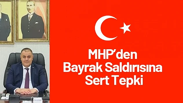MHP'den Bayrak Saldırısına Sert Tepki