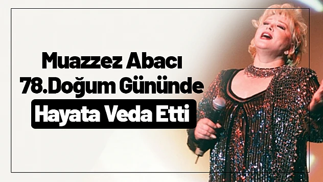 Muazzez Abacı 78. Doğum Gününde Hayata Veda Etti