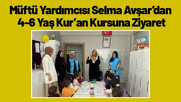 Müftü Yardımcısı Selma Avşar'dan 4-6 Yaş Kur'an Kursuna Ziyaret