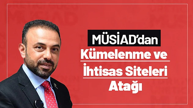 MÜSİAD'dan Kümelenme ve İhtisas Siteleri Atağı