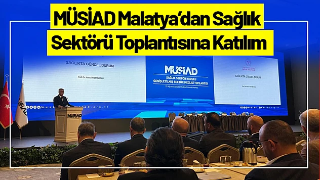 MÜSİAD Malatya'dan Sağlık Sektörü Toplantısına Katılım