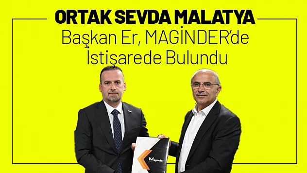 Ortak Sevda Malatya: Başkan Er, MAGİNDER'de İstişarede Bulundu