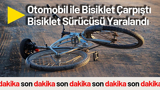 Otomobil ile Bisiklet Çarpıştı Bisiklet Sürücüsü Yaralandı