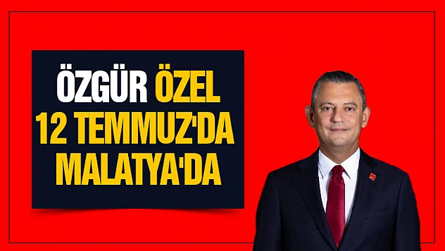 Özgür Özel, 12 Temmuz'da Malatya'da