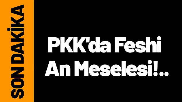 PKK'da Feshi An Meselesi!..