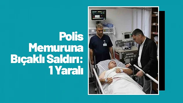 Polis Memuruna Bıçaklı Saldırı: 1 Yaralı