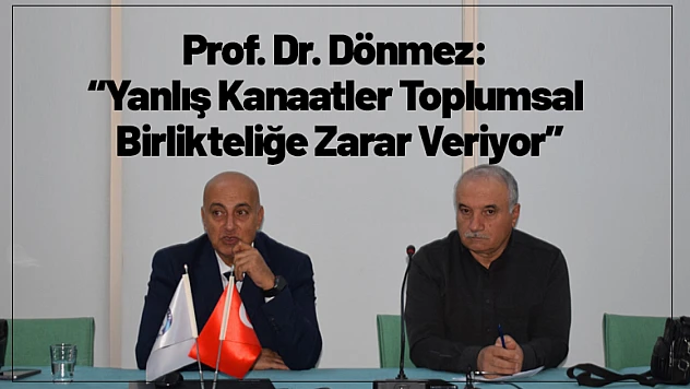 Prof. Dr. Dönmez: 'Yanlış Kanaatler Toplumsal Birlikteliğe Zarar Veriyor'